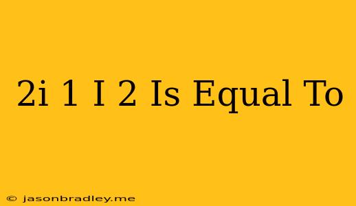 (2i/1+i)^2 Is Equal To