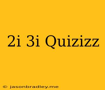 (2i)(3i) Quizizz