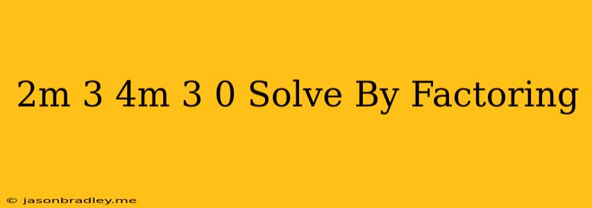 (2m+3)(4m+3)=0 Solve By Factoring