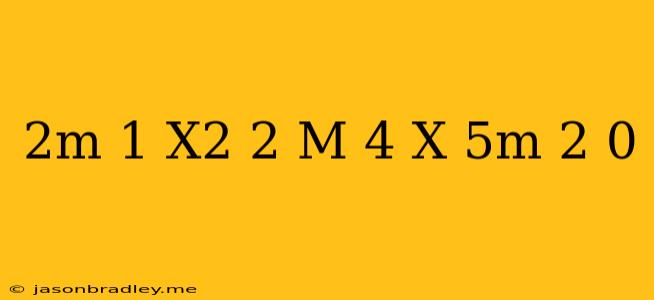 (2m-1)x^2-2(m+4)x+5m+2=0