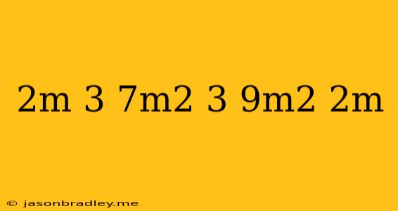 (2m-3+7m^2)-(3-9m^2-2m)