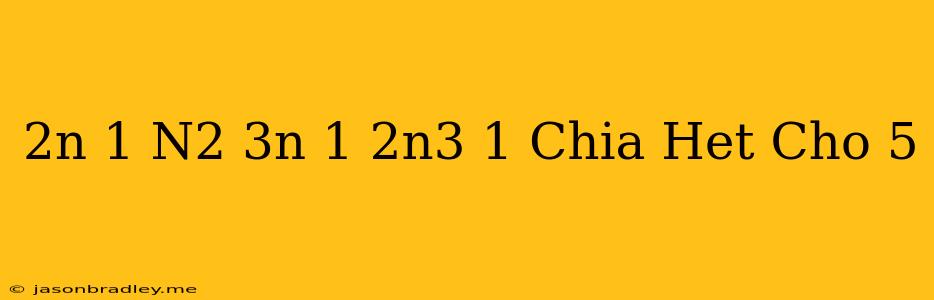 (2n+1)(n^2-3n-1)-2n^3+1 Chia Hết Cho 5