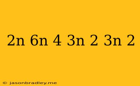 (2n/6n+4)(3n+2/3n-2)