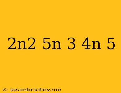 (2n^2+5n+3)(4n-5)