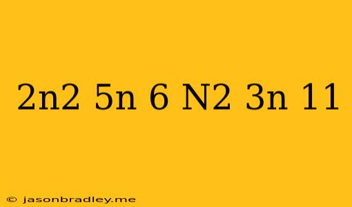 (2n^2-5n-6)+(-n^2-3n+11)=