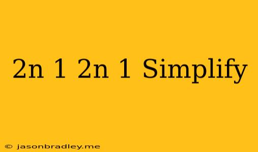 (2n-1) /(2n+1) Simplify