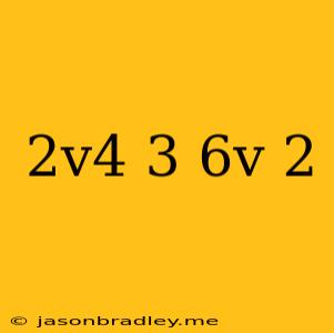 (2v^4)^3/-6v^-2