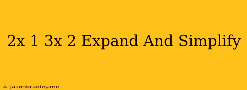 (2x+1)(3x-2) Expand And Simplify