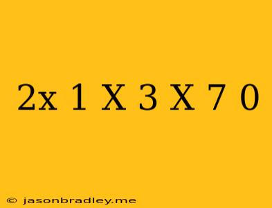 (2x+1)(x-3)(x+7) 0