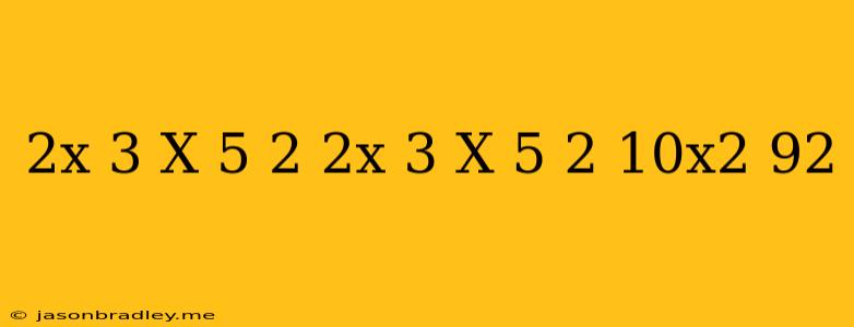 (2x+3)+(x+5) ^2+ (2x+3)-(x+5) ^2=10x^2+92