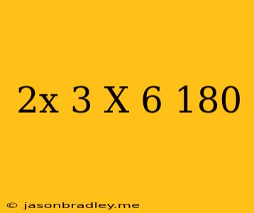 (2x+3)+(x-6)=180