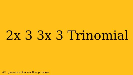 (2x+3)(3x+3) Trinomial