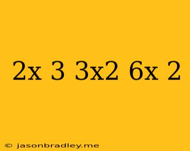 (2x+3)(3x^2-6x+2)