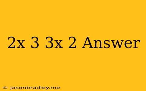 (2x+3)(3x-2) Answer