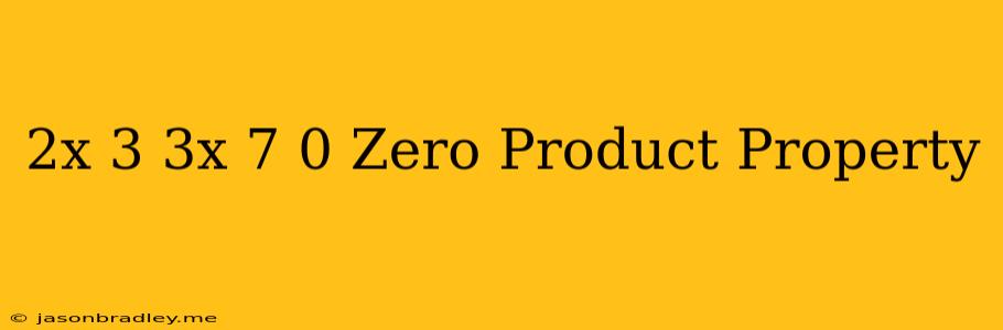 (2x+3)(3x-7)=0 Zero Product Property