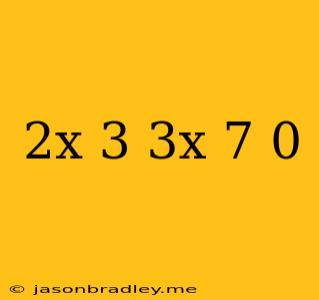 (2x+3)(3x-7)=0