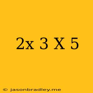 (2x+3)(x+5)