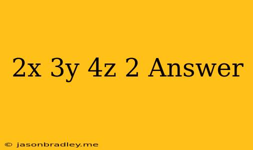 (2x+3y+4z)2 Answer