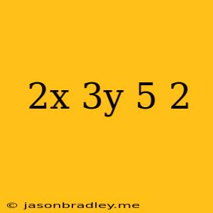 (2x+3y+5)2