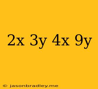 (2x+3y)+(4x+9y)