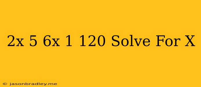 (2x+5)(6x-1)=120 Solve For X