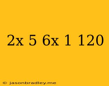 (2x+5)(6x-1)=120