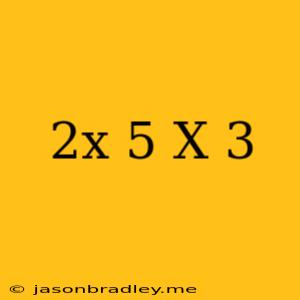 (2x+5)(x+3)