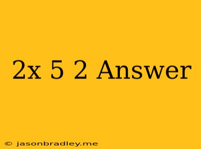 (2x+5)2 Answer