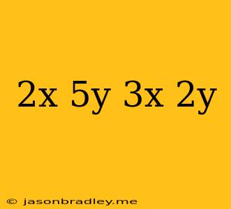 (2x+5y)+(3x-2y)