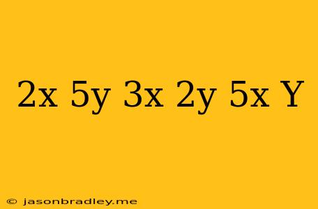 (2x+5y)(3x-2y)(5x+y)