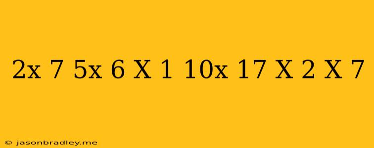 (2x+7)(5x+6)-(x+1)(10x+17)=(x+2)-(x-7)