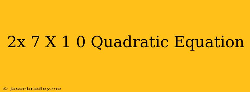 (2x+7)(x-1)=0 Quadratic Equation