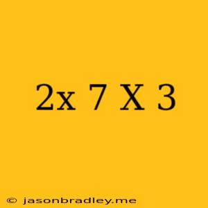 (2x+7)(x-3)