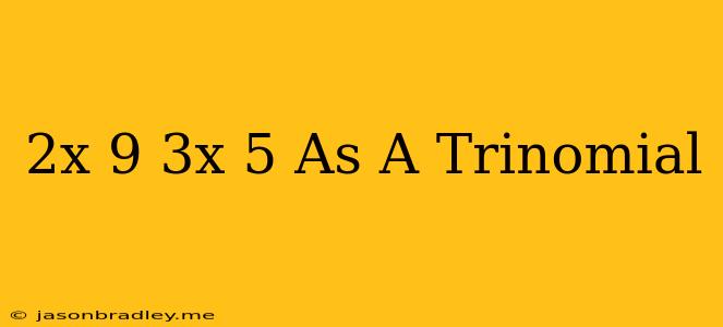 (2x+9)(3x-5) As A Trinomial