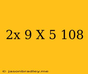 (2x+9)(x-5)=108