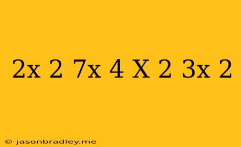 (2x^ 2 +7x+4)-(x^ 2 +3x+2)