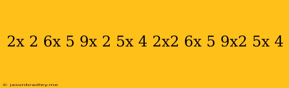 (2x^ 2 -6x-5)+(-9x^ 2 +5x-4)(2x2−6x−5)+(−9x2+5x−4)