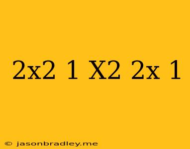 (2x^2+1)-(x^2-2x+1)