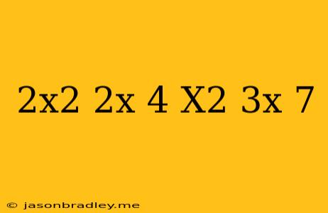 (2x^2+2x-4)+(x^2+3x+7)