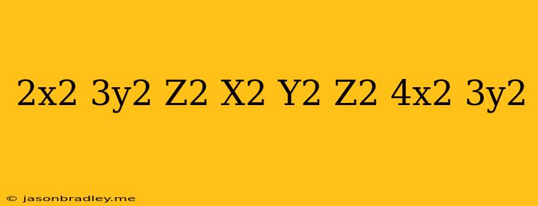 (2x^2+3y^2-z^2)-(x^2-y^2-z^2)+(4x^2-3y^2)