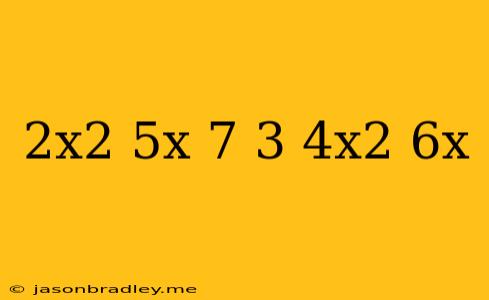 (2x^2+5x-7)+(3-4x^2+6x)