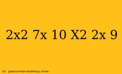 (2x^2+7x+10)-(x^2+2x-9)