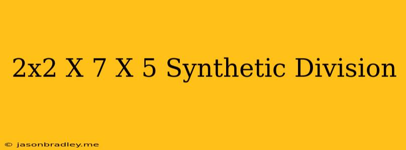 (2x^2+x-7)/(x-5) Synthetic Division