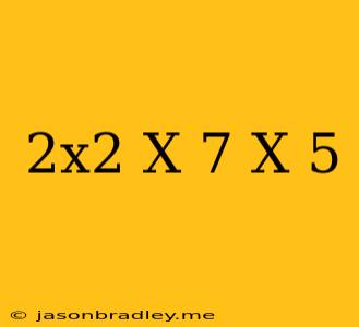 (2x^2+x-7)/(x-5)