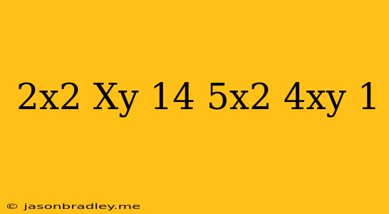 (2x^2+xy+14)-(5x^2+4xy+1)