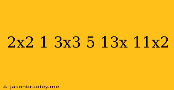 (2x^2-1+3x^3)+(5-13x-11x^2)