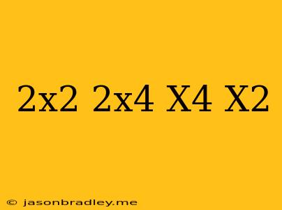 (2x^2-2x^4)-(x^4-x^2)