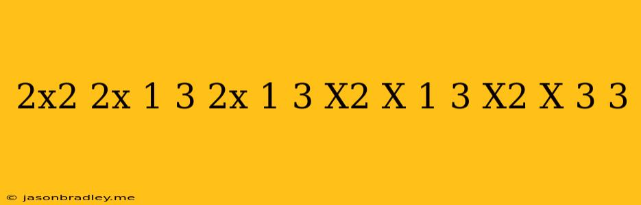 (2x^2-2x-1)^3+(2x-1)^3=(x^2-x+1)^3+(x^2+x-3)^3