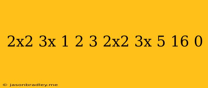 (2x^2-3x-1)^2-3(2x^2-3x-5)-16=0