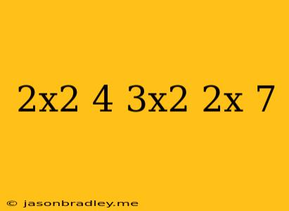 (2x^2-4)-(-3x^2+2x-7)